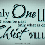 Only One Life, twill soon be past