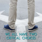 We All Have two critical choices