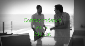 Correspondence With An Atheist