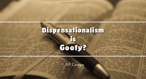 Dispensationalism is Goofy