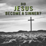 Did Jesus Become a Sinner?