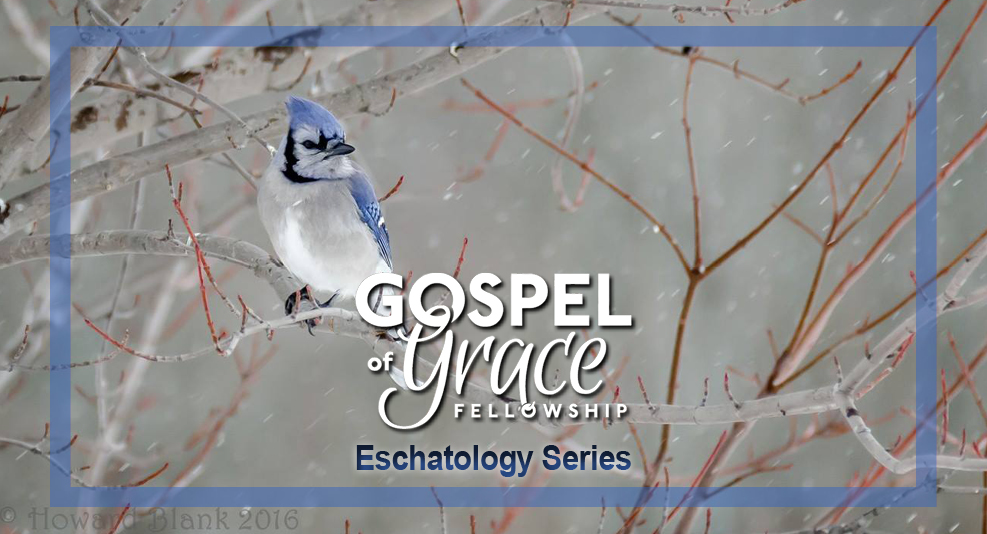 Eschatology Series - Gospel of Grace Fellowship