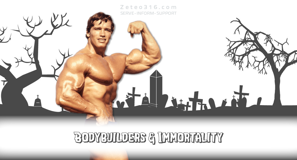 On Dead Bodybuilders and Immortality