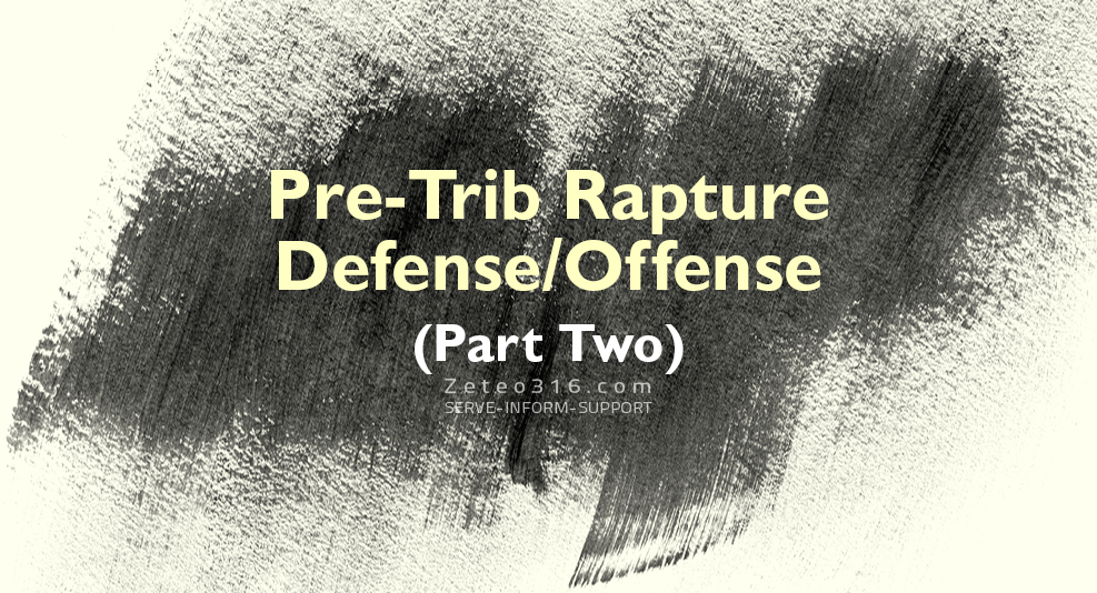 This is Part Two of my series: Pre-Trib Rapture Defense Offense.
