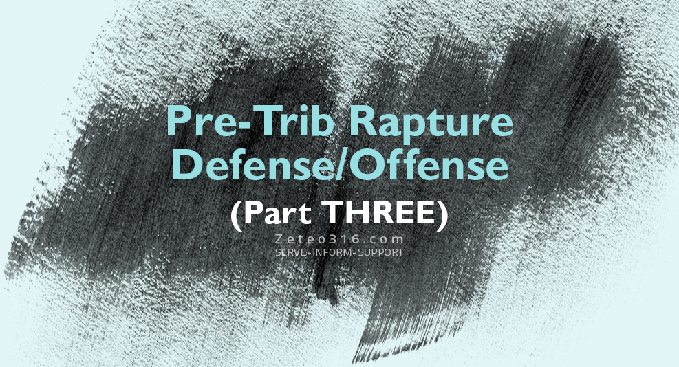 This is Part Three of my series: Pre-Trib Rapture Defense Offense.