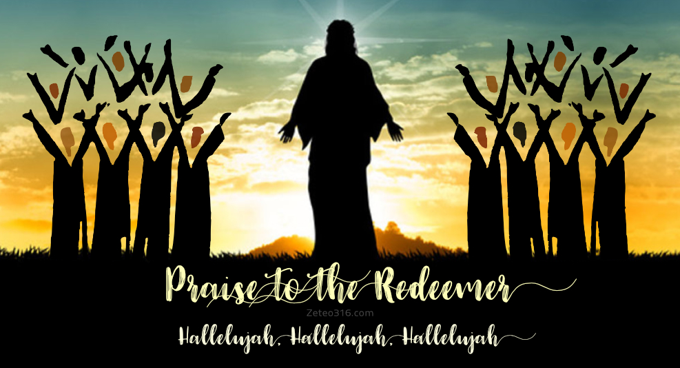 Praise to the Redeemer - Hallelujah, Hallelujah, Hallelujah, amen.