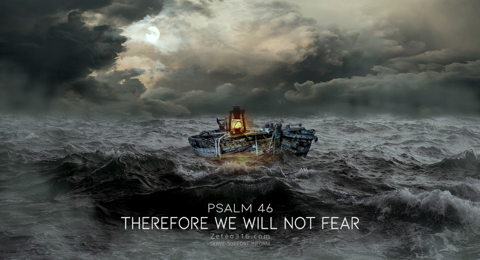 God is our refuge and strength, therefore we will not fear - Psalm 46